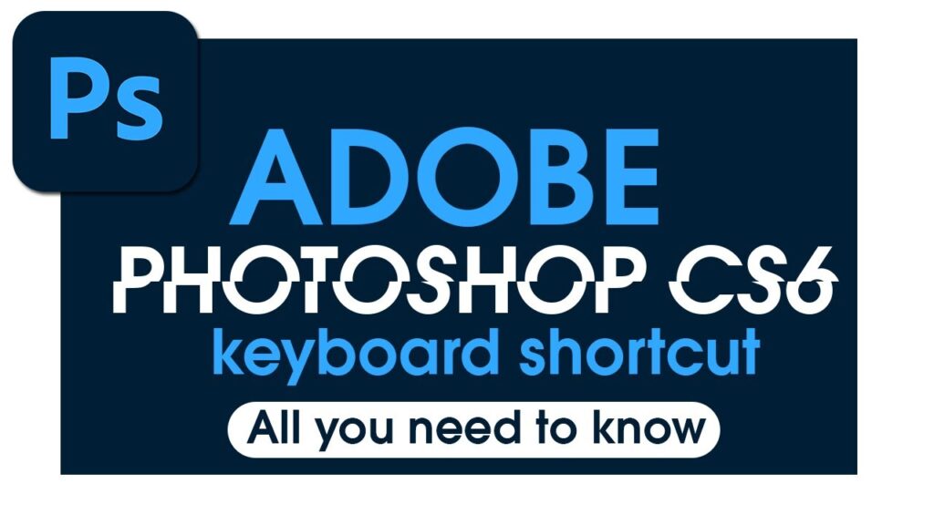 Keyboard shortcuts in Photoshop CS6 you should know